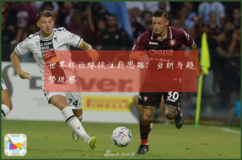 世界杯让球投注新思路：分析与趋势观察