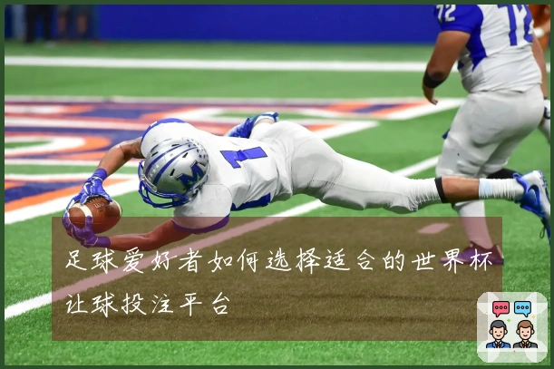 足球爱好者如何选择适合的世界杯让球投注平台